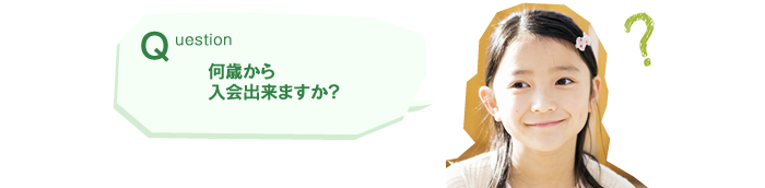何歳から入会出来ますか？